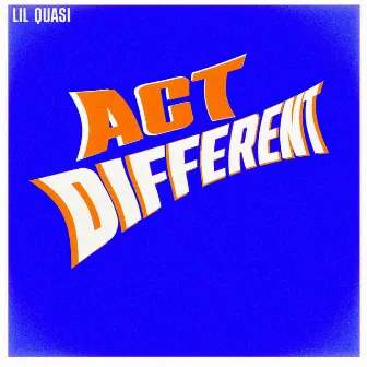 ACT DIFFERENT by Lil Quasi