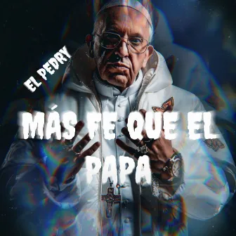 Más Fe Que El Papa by El Pedry