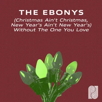 (Christmas Ain't Christmas, New Year's Ain't New Year's) Without The One You Love by The Ebonys