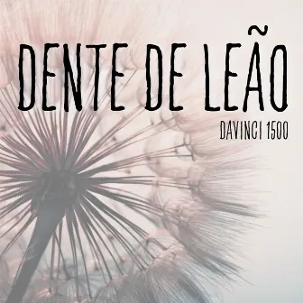 Dentes de Leão by Davinci 1500