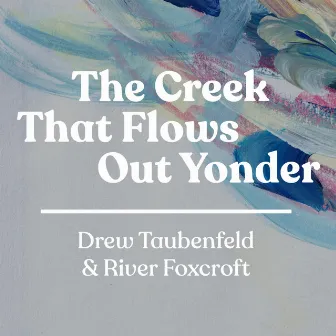 The Creek That Flows Out Yonder by Drew Taubenfeld