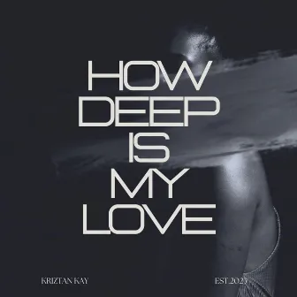 How Deep Is My Love by Kriztan Kay