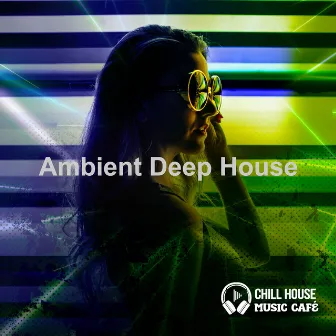 Ambient Deep House by Chill House Music Café