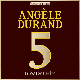 Masterpieces Presents Angèle Durand: 5 Greatest Hits by Angèle Durand