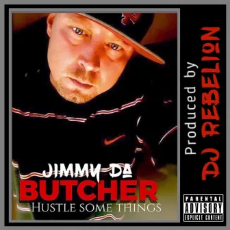 Hustle Some Things by Jimmy Da Butcher