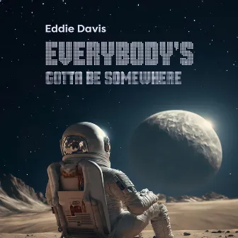 Everybody's Gotta Be Somewhere? by Eddie Davis