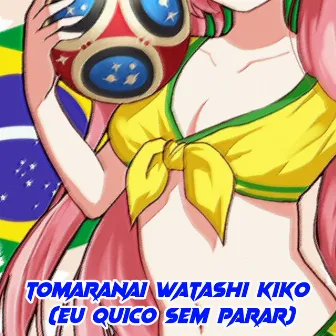 Tomaranai Watashi Kiko (Eu Quico Sem Parar) by The Brazilian Phonk