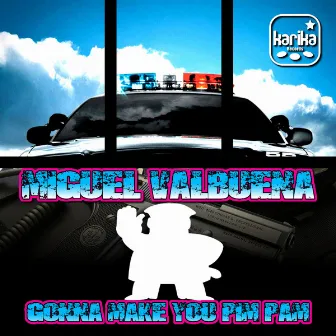 Gonna Make You Pim Pam by Miguel Valbuena