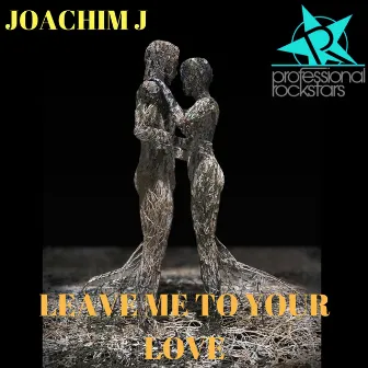 Leave Me to Your Love by Joachim J