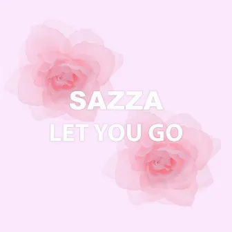 Let You Go by Sazza