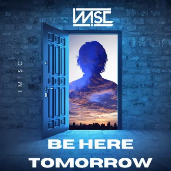 Be Here Tomorrow by IM!SC