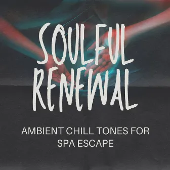 Soulful Renewal: Ambient Chill Tones for Spa Escape by Soulgarden