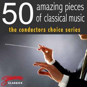 50 Amazing Pieces of Classical Music - The Conductors Choice Series by The Royal Festival Orchestra