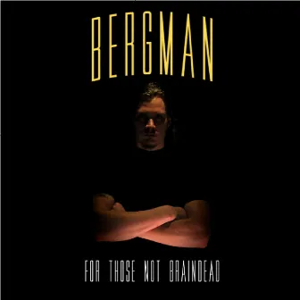 For Those Not Braindead by Bergman