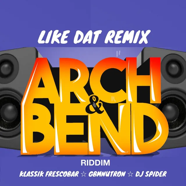 Like Dat: Arch & Bend Riddim - Remix