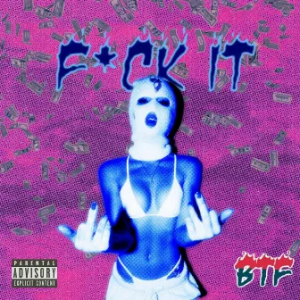 Fuck It by BTF