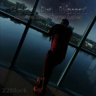 Ceez Da Gawd: Always Now Never Later by 22Block