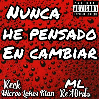 Nunca He Pensado en Cambiar by Reck Micros Lokos Klan