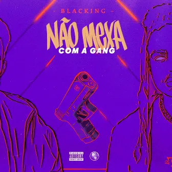 Não mexa com a Gang by Blacking