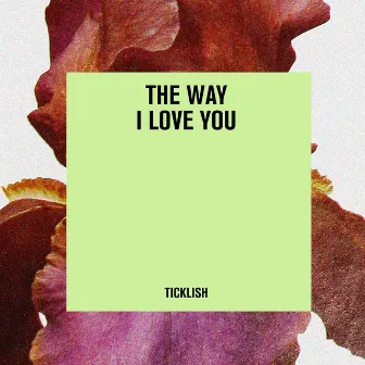 The Way I Love You by Ticklish