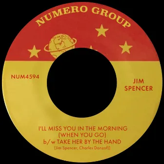 I'll Miss You In The Morning (When You Go) b/w Take Her By The Hand by Jim Spencer