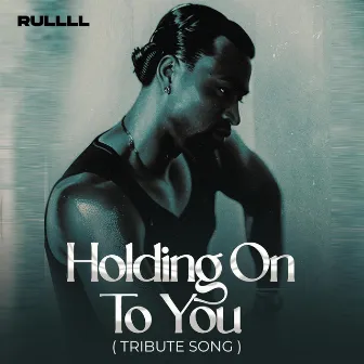 Holding On To You (Tribute Song) by RULLLL