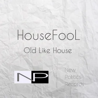 Old Like House - HouseFooL by HouseFool