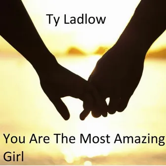 You are the most amazing girl by Ty Ladlow