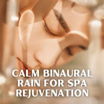 Calm Binaural Rain for Spa Rejuvenation by Spa Music Relaxation Meditation Masters