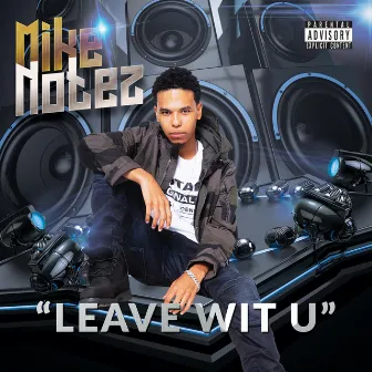 Leave Wit U by Mike Notez