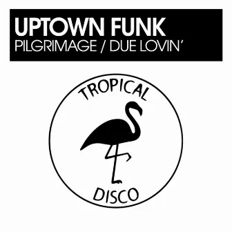 Pilgrimage / Due Lovin' by Uptown Funk