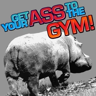 Get Your Ass to the Gym! by Shindig Society