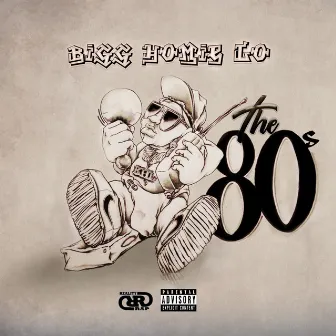 The 80s by Bigg Homie Lo