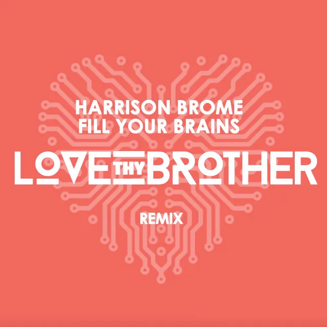 Fill Your Brains (Love Thy Brother Remix)