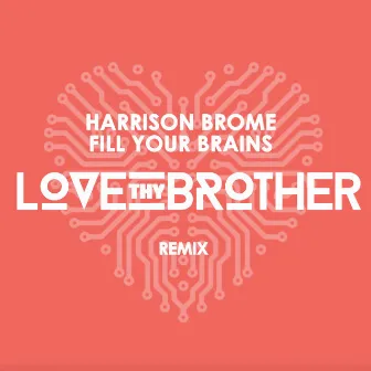 Fill Your Brains (Love Thy Brother Remix) by Harrison Brome