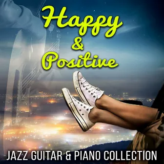 Happy & Positive - Guitar & Piano Jazz Collection, Just Relax, Lounge Chill Music, Sunrise Music of Island of Peace, Energy Work, Good Dreams, Depression and Stress by Happy Friday Music Universe