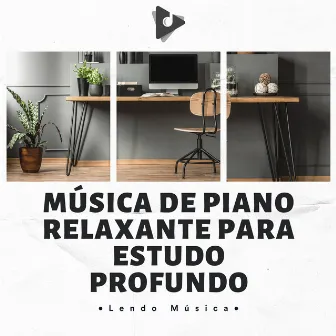 Música De Piano Relaxante Para Estudo Profundo by Lendo Música