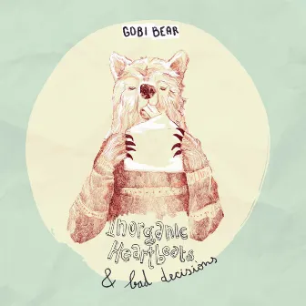 Inorganic Heartbeats & Bad Decisions by Gobi Bear