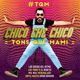 #TQM Tons Qué Mami by Chico Che Chico