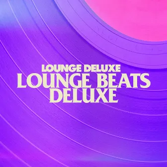 Lounge Beats Deluxe by Lounge Deluxe