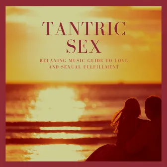 Tantric Sex - Relaxing Music Guide to Love and Sexual Fulfillment by Tantric Massage Music Masters