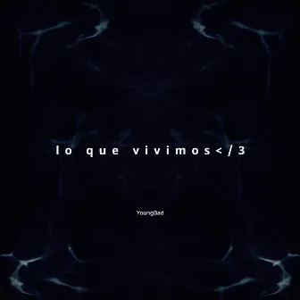 Lo Que Vivimos </3 by YoungBad