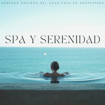 Spa Y Serenidad: Serenos Sonidos Del Agua Para La Acupuntura by Música de Acupuntura