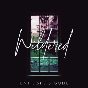 Until She's Gone by Wildered