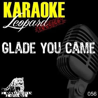 Glade You Came (Karaoke Originally Performed By the Wanted) by Leopard Powered