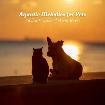 Aquatic Melodies for Pets: Chilled Melodies of Ocean Waves by Edgar Oceansounds