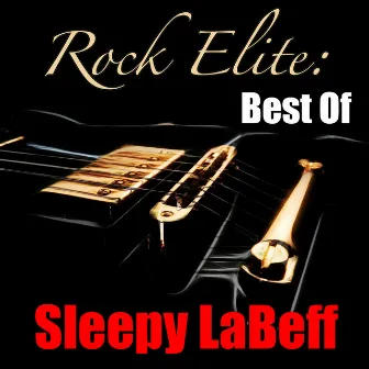 Rock Elite: Best Of Sleepy LaBeff by Sleepy LaBeff