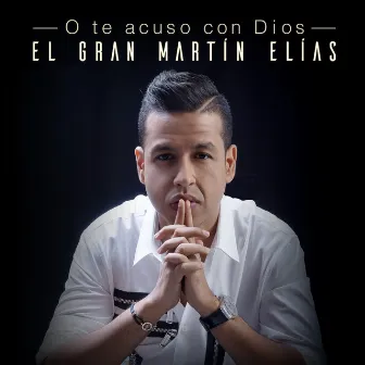 O Te Acuso Con Dios by El Gran Martín Elías