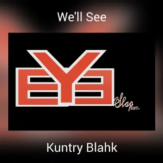 We'll See by Kuntry Blahk