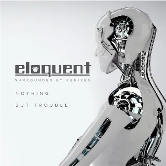 Surrounded by Remixes: Nothing but Trouble by Eloquent